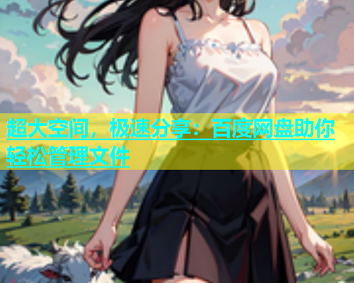 超大空间，极速分享：百度网盘助你轻松管理文件