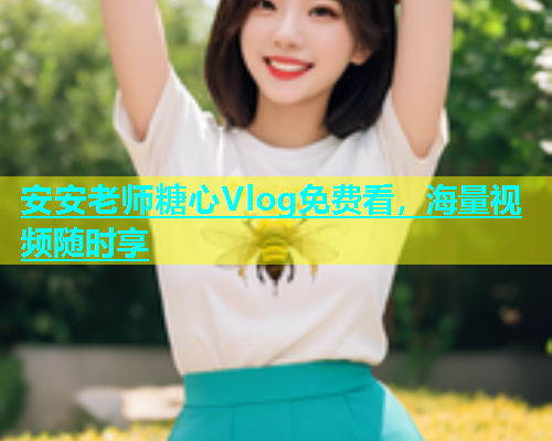 安安老师糖心Vlog免费看，海量视频随时享