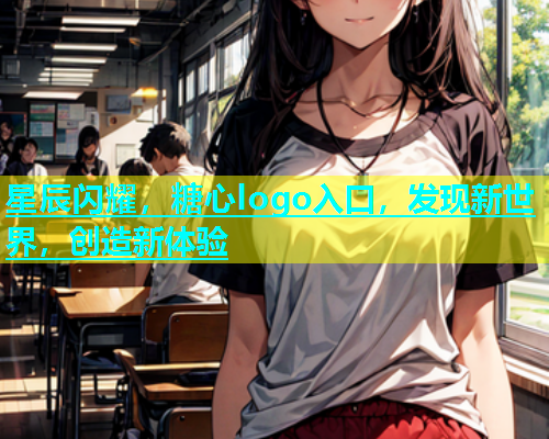 星辰闪耀，糖心logo入口，发现新世界，创造新体验