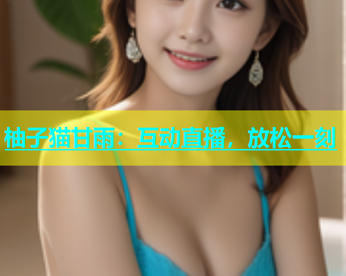 柚子猫甘雨：互动直播，放松一刻