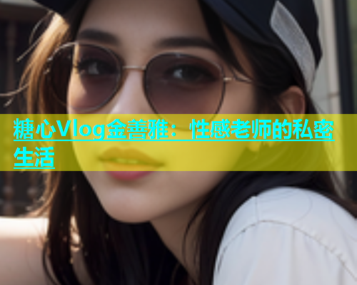 糖心Vlog金善雅：性感老师的私密生活  第1张