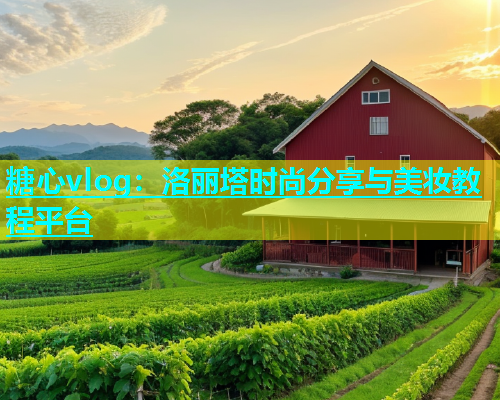 糖心vlog：洛丽塔时尚分享与美妆教程平台  第2张